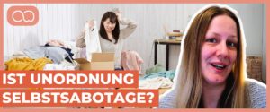 Ist Unordnung Selbstsabotage? Schon immer unordentlich? Gibt es das Ordnungs-Gen?